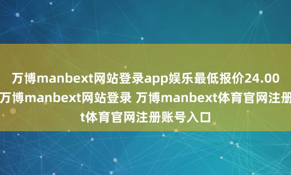 萬博manbext網站登錄app娛樂最低報價24.00元/公斤-萬博manbext網站登錄 萬博manbext體育官網注冊賬號入口