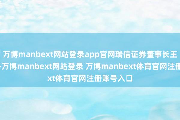 萬博manbext網站登錄app官網瑞信證券董事長王言若女士-萬博manbext網站登錄 萬博manbext體育官網注冊賬號入口